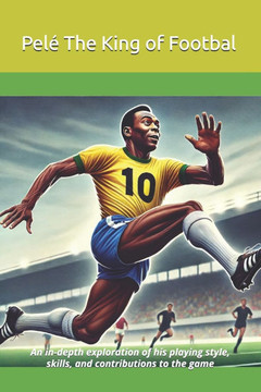 Pelé The King of Football: An in-depth exploration of his playing style, skills, and contributions to the game
