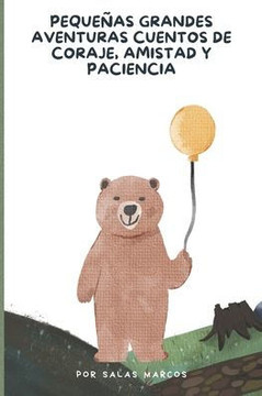 Pequeñas Grandes Aventuras: Cuentos de coraje, amistad y paciencia (Spanish Version)