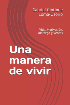 Una Manera De Vivir : Vida, Motivación, Liderazgo Y Ventas Una Manera De Vivir : Vida, Motivación, Liderazgo Y Ventas