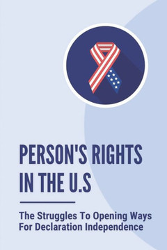 Person'S Rights In The U.S: The Struggles To Opening Ways For Declaration Independence: How To Use Criminal Prosecution Person'S Rights In The U.S: The Struggles To Opening Ways For Declaration Independence: How To Use Criminal Prosecution