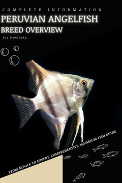 Peruvian Angelfish: From Novice to Expert. Comprehensive Aquarium Fish Guide
