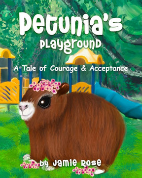 Petunia's Playground: A Tale of Courage & Acceptance Petunia's Playground: A Tale of Courage & Acceptance