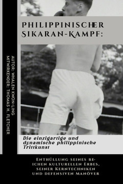 Philippinischer Sikaran-Kampf: Die einzigartige und dynamische philippinische Trittkunst: Enthüllung seines reichen kulturellen Erbes, seiner Kerntec