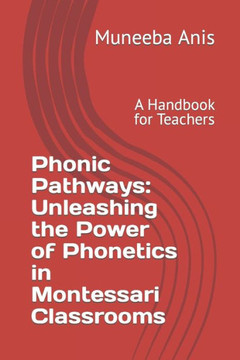 Phonic Pathways: Unleashing he Power of Phonetics in Montessari Classrooms: A Handbook for Teachers