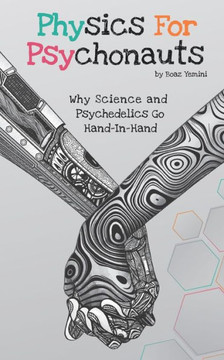 Physics For Psychonauts: Why Science and Psychedelics Go Hand-In-Hand