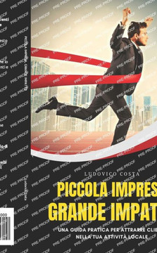 Piccola Impresa, Grande Impatto: Una Guida Pratica per Attrarre Clienti Nella Tua Attività Locale