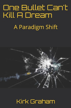 One Bullet Can'T Kill A Dream: A Paradigm Shift