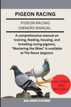 Pigeon Racing: A comprehensive manual on training, feeding, housing, and breeding racing pigeons, ""Mastering the Skies"" is available