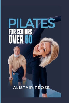 Pilates for Seniors Over 60: The Ultimate Guide to Staying Fit and Healthy in Your Senior Years