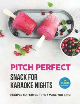 Pitch Perfect - Snack for Karaoke Nights: Recipes So Perfect, They Make You Sing