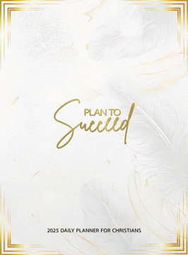Plan To Succeed: 2025 daily planner for Christians