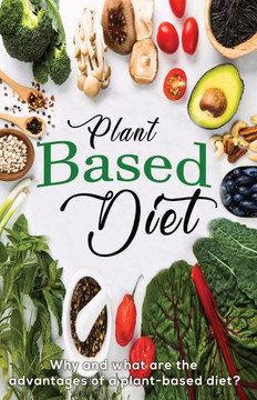 Plant Based Diet: Why and what are the advantages of a plant-based diet?