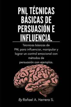 PNL Técnicas básicas de persuasión e influencia: Técnicas básicas de PNL para influenciar, manipular y lograr un control emocional con métodos de pers