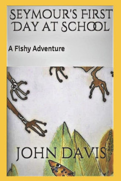 Seymour'S First Day At School : A Fishy Adventure