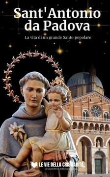 Sant'Antonio da Padova: La vita di un grande Santo popolare