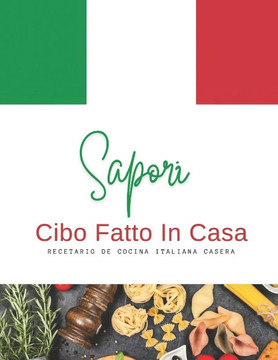 Sapori Cibo Fatto In Casa: Recetario de Comida Italiana Casera