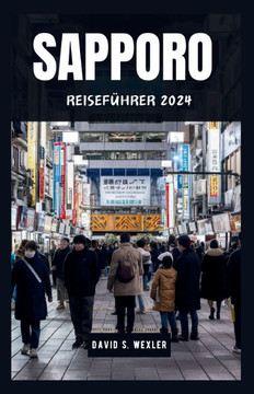 Sapporo Reiseführer 2024: Entdecken Sie Japans nördliches Wunderland und seine Kultur