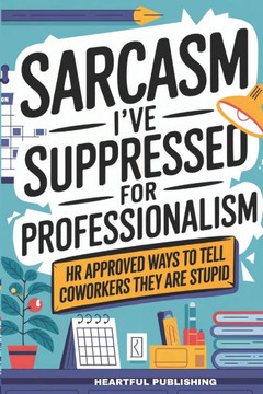 Sarcasm I've Suppressed for Professionalism: HR Approved Ways to Tell Coworkers They Are Stupid (Funny Gag Gift for Coworkers)