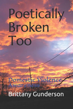 Poetically Broken Too : Domestic Violence Awareness
