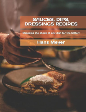 Sauces, Dips, Dressings Recipes: Сhanging the shade of any dish for the better!