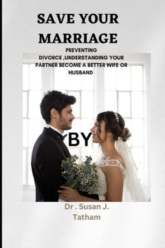 Save Your Marriage: Preventing Divorce, Understanding Your Partner Become a Better Wife or Husband