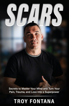 Scars: Secrets to Master Your Mind and Turn Your Pain Trauma and Loss into a Superpower