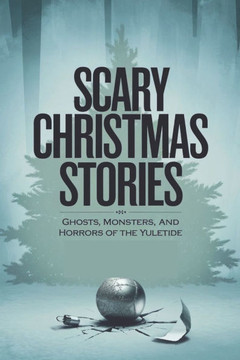 Scary Christmas Stories: Ghosts, Monsters, and Horrors of the Yuletide