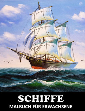 Schiffe Malbuch für Erwachsene: Schiffe und Boote zum Ausmalen - Tolles Geschenk für Kinder und Jugendliche