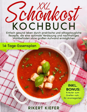 Schonkost Kochbuch: Einfach gesund leben durch praktische und alltagstaugliche Rezepte, die eine optimale Verdauung und nachhaltiges Wohlb