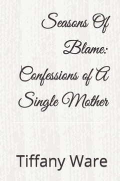 Seasons Of Blame: Confessions of A Single Mother