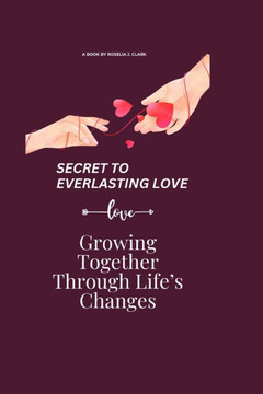 Secret to an Everlasting Love: Growing Together Through Life's Changes
