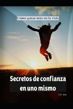 Secretos de confianza en uno mismo: Cómo ganar más en la vida
