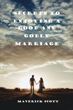 Secrets to enjoying a Good and Godly marriage