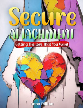 Secure Attachment: Getting The Love That You Want