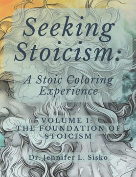 Seeking Stoicism: A Stoic Coloring Experience: Volume 1: The Foundation of Stoicism