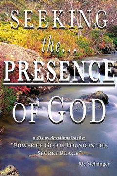 Seeking the Presence of God: Power of God is Found in the Secret Place Volume 1
