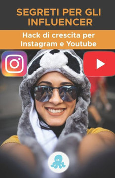 Segreti per gli influencer: Hack di crescita per Instagram e Youtube: Trucchi, chiavi e segreti professionali per guadagnare follower e moltiplica
