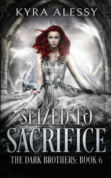 Seized to Sacrifice: A Reverse Harem Enemies to Lovers Dark Romance (The Dark Brothers Book 6)
