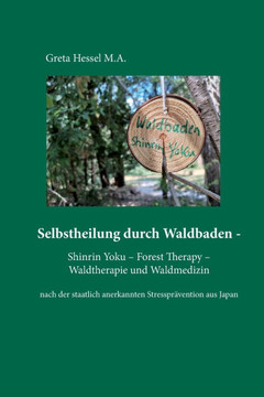 Selbstheilung durch Waldbaden - Shinrin Yoku - Forest Therapy - Waldtherapie und Waldmedizin: nach der staatlich anerkannten Stressprävention aus Japa