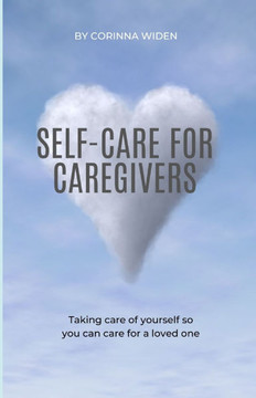 Self-Care for Caregivers: Taking care of yourself so you can care for a loved one