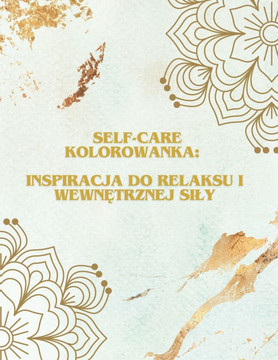 Self-Care Kolorowanka: Inspiracja do Relaksu i Wewnętrznej Sily