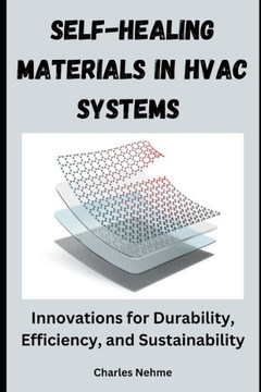 Self-Healing Materials in HVAC Systems: Innovations for Durability, Efficiency, and Sustainability