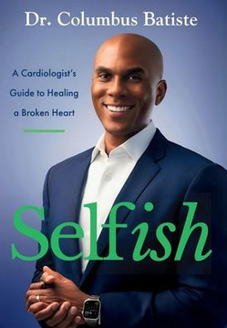 Selfish: A Cardiologist's Guide To Healing A Broken Heart