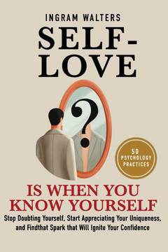 Self-love is When You Know Yourself: Stop Doubting Yourself, Start Appreciating Your Uniqueness, and Find the Key to Unlocking Your Confidence