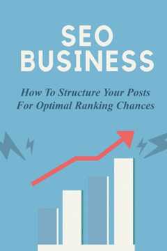 SEO Business: How To Structure Your Posts For Optimal Ranking Chances: Search Engine Optimization