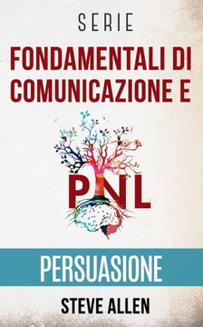 Serie Fondamentali di comunicazione e persuasione: Serie di 3 titoli: Persuasione e influenza, Tecniche proibite di persuasione e Tattiche di conversa