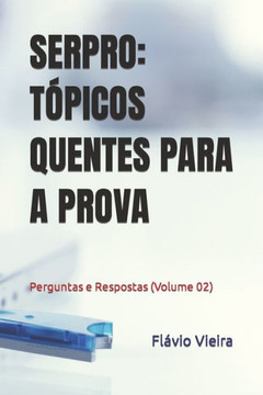 Serpro: TÓPICOS QUENTES PARA A PROVA: Perguntas e Respostas (Volume 02)