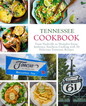 Tennessee Cookbook: From Nashville To Memphis Enjoy Authentic Southern Cooking With 50 Delicious Tennessee Recipes (2Nd Edition) Tennessee Cookbook: From Nashville To Memphis Enjoy Authentic Southern Cooking With 50 Delicious Tennessee Recipes (2Nd Edition)