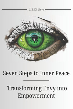 Seven Steps to Inner Peace: Transforming Envy into Empowerment: A guide to overcoming jealousy: a process that requires self-awareness, emotional