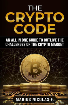 The Crypto Code: An All In One Guide To Trade Bitcoin, Altcoins And To Master The Challenges Of The Crypto Market.